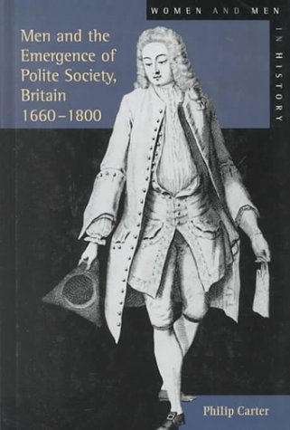 Men and the Emergence of Polite Society, Britain 1660-1800 (Women and Men in History) (9780582319868) by Carter, Philip