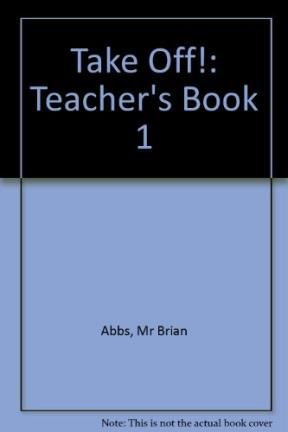 Take Off! 1: Teacher's Manual (TOFF) (9780582327627) by Abbs, Brian; Freebairn, Ingrid; Chapman, John