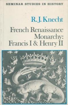 French Renaissance Monarchy: Francis I and Henry II (Seminar Studies In History)