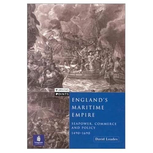 England's Maritime Empire: Seapower, Commerce and Policy 1490-1690, Turning Points (9780582356283) by Loades, David M.