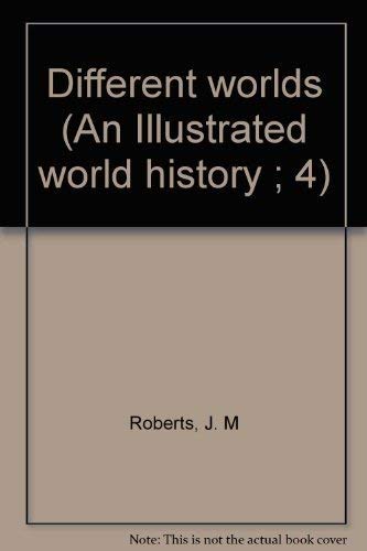 Different worlds (An Illustrated world history ; 4) (9780582359468) by Roberts, J. M