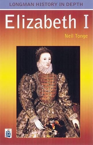 Elizabeth I (Longman History in Depth) (9780582382817) by Neil Tonge