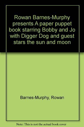 Rowan Barnes-Murphy presents A paper puppet book starring Bobby and Jo with Digger Dog and guest stars the sun and moon (9780582391130) by Rowan Barnes-Murphy