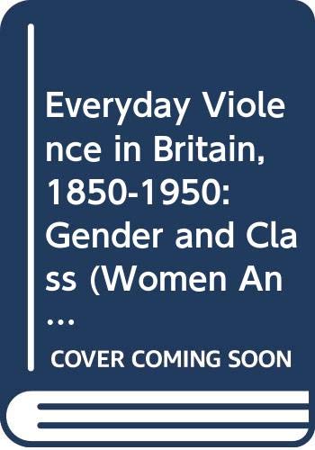 Everyday violence in Britain, 1850-1950: Gender and class (Women and men in history) (9780582419087) by Ivor Crewe
