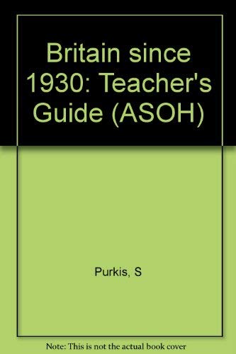 Britain Since 1930: Teacher's Guide (ASOH) (9780582436787) by S. Purkis