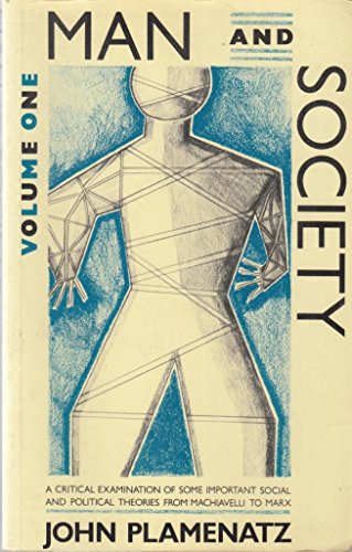 Man and Society: A Critical Examination of Some Important Social and Poltical Theories for Machiavelli to Marx (9780582480445) by Plamenatz, John