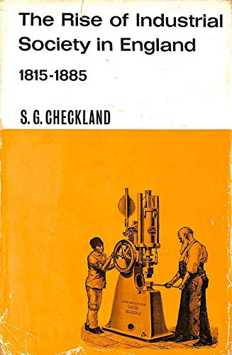 The rise of industrial society in England, 1815-1885 (Social and economic history of England) (9780582482210) by Checkland, S. G