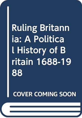 Stock image for Ruling Britannia: A Political History of Britain 1688-1988 for sale by Anybook.com