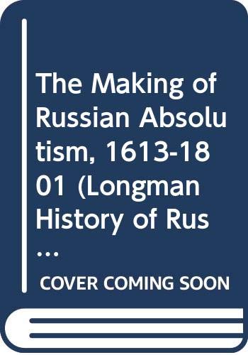 Stock image for The Making of Russian Absolutism : 1613-1801 (Longman History of Russia) for sale by Better World Books: West