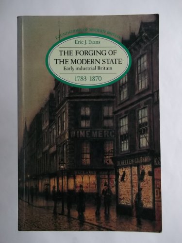 The Forging of the Modern State: Early Industrial Britain, 1783-1870 (Foundations of Modern Britain) (9780582489707) by Evans, Eric J.
