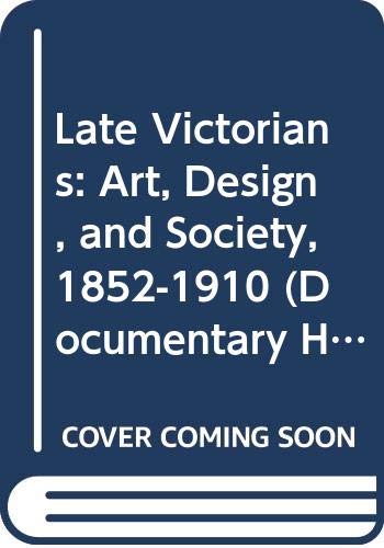 9780582491373: Late Victorians: Art, Design, and Society, 1852-1910 (Documentary History of Taste in Britain)