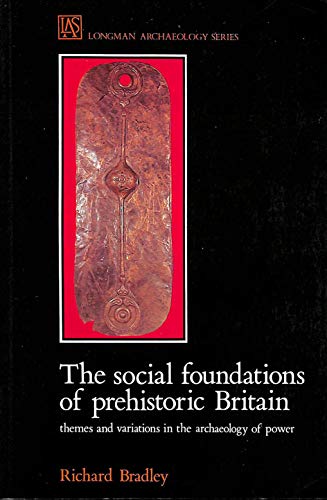 Social Foundations of Prehistoric Britain: Themes and Variation in the Archaeology of Power (Longman Archaeology Series) (9780582491649) by Bradley, Richard