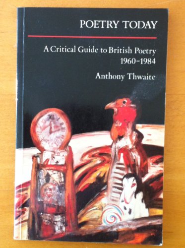 Poetry Today: A Critical Guide to British Poetry, 1960-1984 (9780582494190) by Thwaite, Anthony