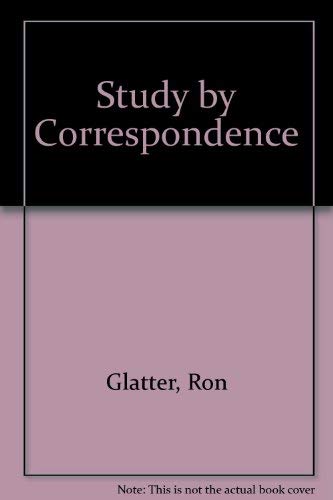Study by correspondence: an enquiry into correspondence study for examinations for degrees and other advanced qualifications (9780582500266) by Ron Glatter