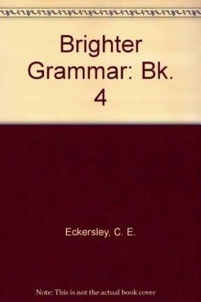 Brighter Grammar: Bk. 4 (9780582520370) by Eckersley, C E; Macaulay, M