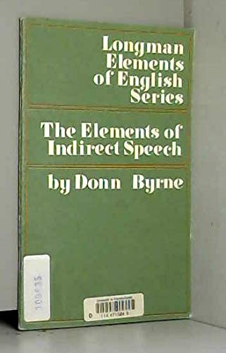 'ELEMENTS OF INDIRECT SPEECH IN TABLES AND EXERCISES, THE (LONGMANS' ELEMENTS OF ENGLISH SERIES)' (9780582523838) by Donn Byrne