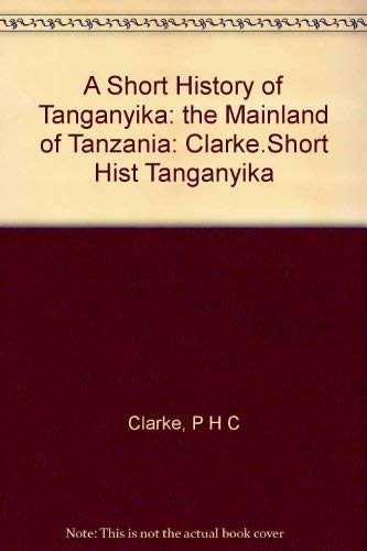 Stock image for A Short History of Tanganyika: the Mainland of Tanzania: Clarke.Short Hist Tanganyika for sale by Antiquariat Armebooks