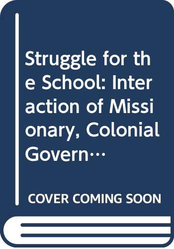 Struggle for the School: Interaction of Missionary, Colonial Government and Nationalist Enterprise in the Development of Formal Education in Kenya (9780582640634) by John E. Anderson