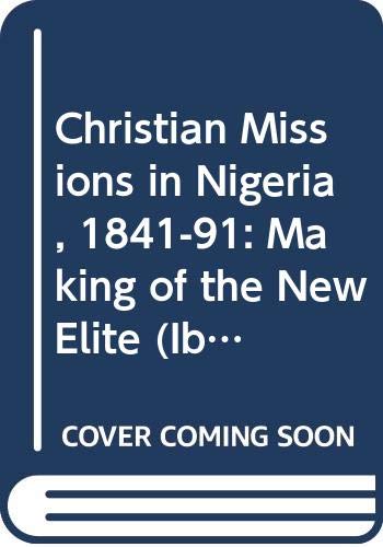 9780582645134: Christian Missions in Nigeria, 1841-91: Making of the New Elite (Ibadan History S.)