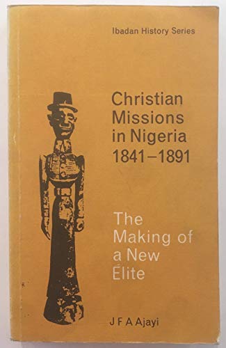 Beispielbild fr Christian Missions in Nigeria, 1841-91: Making of the New Elite (Ibadan History) zum Verkauf von My Dead Aunt's Books