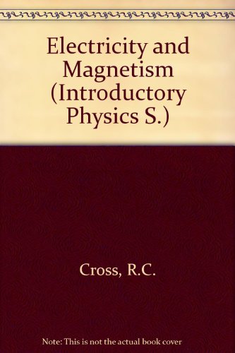 Electricity and Magnetism (Introductory Physics S) (9780582710634) by R C Cross