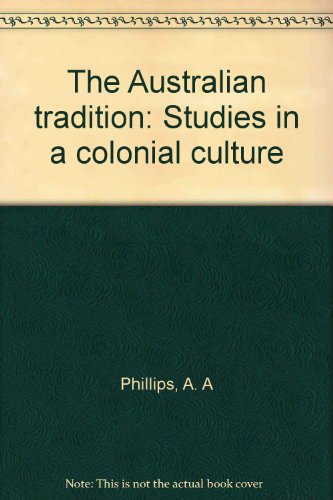 The Australian tradition: Studies in a colonial culture (9780582714649) by Phillips, A. A