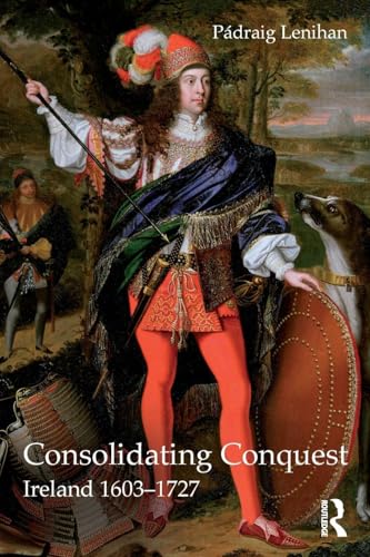 Consolidating Conquest: Ireland 1603-1727 (9780582772175) by Lenihan, Padraig