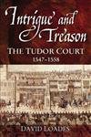 Intrigue and Treason: The Tudor Court, 1547-1558 - Prof David Loades