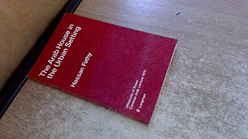 The Arab house in the urban setting;: Past, present and future: the fourth Carreras Arab lecture of the University of Essex, 3 November 1970 (9780582780125) by Fathy, Hassan