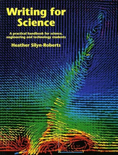 Writing for Science: A Practical Handbook for Science, Engineering and Technology Students (9780582878167) by Heather Silyn-Roberts