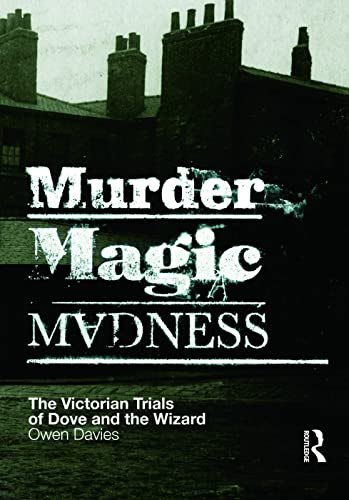 Muder, Magic, Madness: The Victorian Trials of Dove and The Wizard - Owen Davies