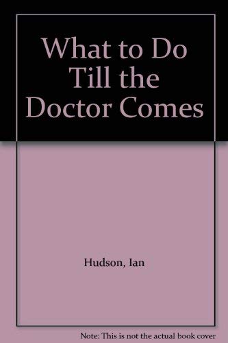 What to do till the doctor comes; (9780583122351) by Hudson, Ian Donald