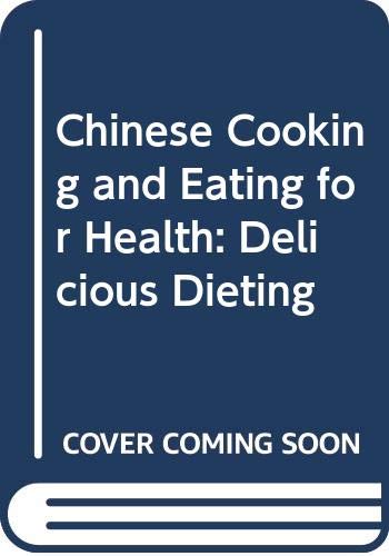 Imagen de archivo de CHINESE COOKING AND EATING FOR HEALTH: Delicious Dieting a la venta por Occultique