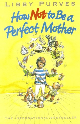 Imagen de archivo de HOW NOT TO BE A PERFECT MOTHER: THE CRAFTY MOTHERS GUIDE TO A QUIET LIFE a la venta por Better World Books