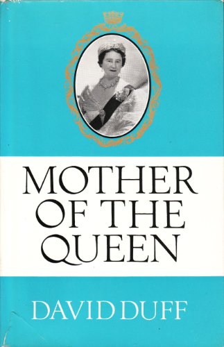 Mother of the Queen: the Life Story of Her Majesty Queen Elizabeth the Queen Mother - David Duff
