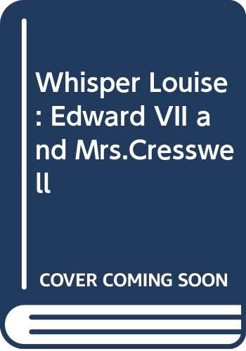 Imagen de archivo de Whisper Louise: Edward VII and Mrs.Cresswell a la venta por WorldofBooks