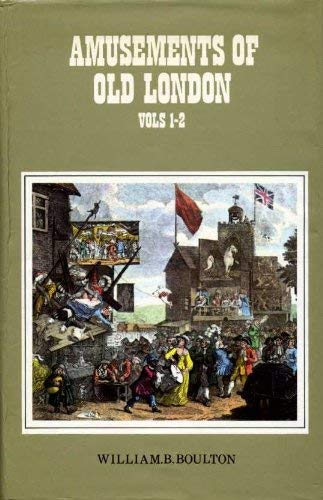 Amusements of Old London : being a Survey of the Sports and Pastimes Tea Gardens and parks, Playh...