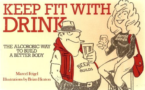 Keep Fit with Drink: The Alcorobic Way to Build a Better Body (9780584111057) by Feigel, Marcel; Heaton 1929, Brian