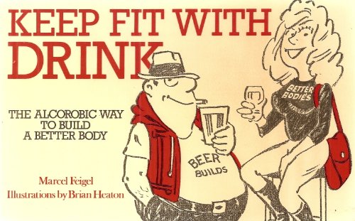 9780584111057: Keep Fit with Drink: The Alcorobic Way to Build a Better Body