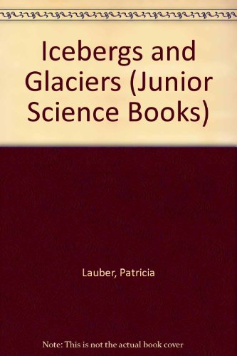 Icebergs and Glaciers (Junior Science Books) (9780584628098) by Patricia Lauber