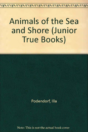 Animals of the Sea and Shore (Junior True Books) (9780584629040) by Illa Podendorf