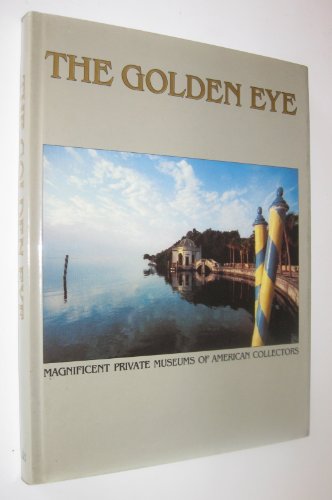 Stock image for The Golden Eye; Magnificent Private Museums of American Collector's for sale by Green Street Books