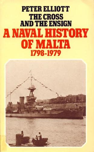 The Cross and the Ensign: The Naval History of Malta 1798-1979 - Elliot, Peter