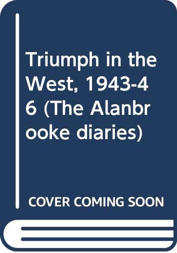 Imagen de archivo de Triumph in the West 1943-1946: Based on the Diaries and Autobiographical Notes of Field Marshall the Viscount Alanbrooke (The Alanbrooke Diaries) a la venta por Wonder Book