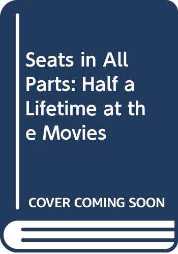 Stock image for Seats in All Parts: Half a Lifetime at the Movies for sale by AwesomeBooks