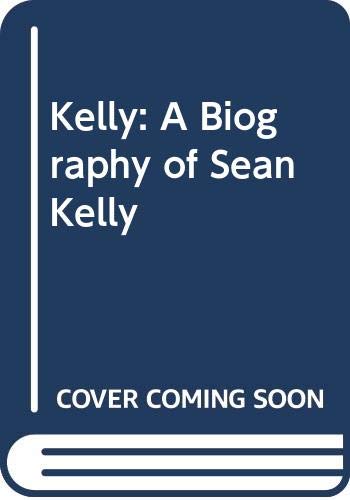 Beispielbild fr Kelly: A Biography of Sean Kelly zum Verkauf von WorldofBooks