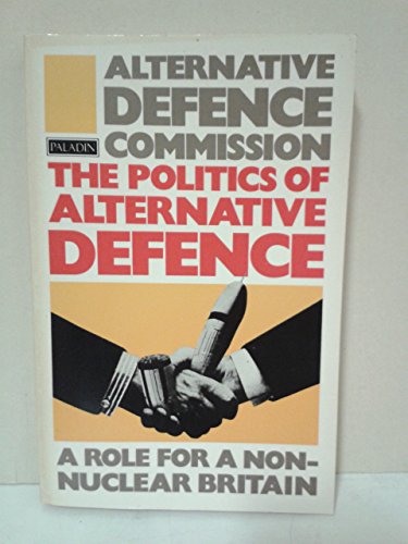 Beispielbild fr Politics of Alternative Defence: A Role for Non-nuclear Britain (Paladin Books) zum Verkauf von WorldofBooks