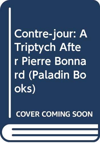 Beispielbild fr Contre-jour: A Triptych After Pierre Bonnard (Paladin Books) zum Verkauf von Reuseabook