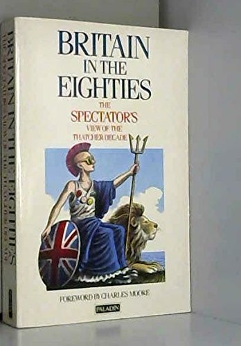 Stock image for Britain in the Eighties: The "Spectator's" View of the Thatcher Decade ("Spectator" Anthology) for sale by MusicMagpie