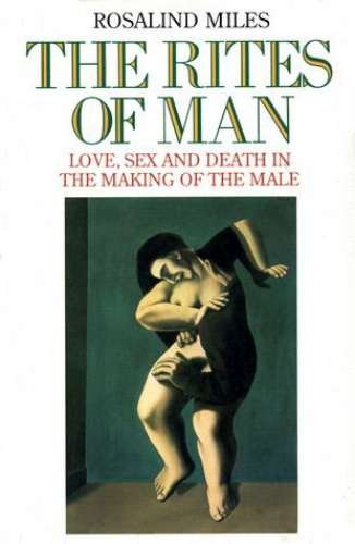 Stock image for The Rites of Man: Love, Sex and Death in the Making of the Male for sale by Reuseabook